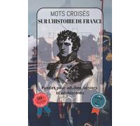 Mots croisés sur l’histoire de France: Police facile à lire, comprenant des thèmes sur les rois et reines de France, les événements historiques, les ... | Format 6 x 9 pouces, 120 pages | Plus de