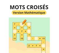 Mots croisés version mathématique - Math Crossword: Puzzles façon mots croisés mathématiques: 100 casse-têtes mathématiques pour faire stimuler le cerveau - Solutions incluses