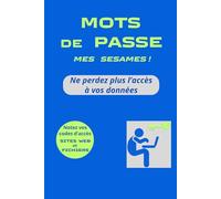 MOTS DE PASSE MES SESAMES !: Ne perdez plus l'accès à vos données