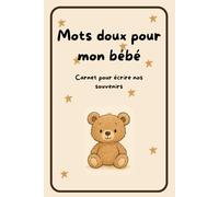 Mots doux pour mon bébé: Carnet de souvenirs de votre enfant, journal des premiers moments à remplir