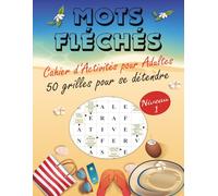 Mots Fléchés Adultes - Cahier d’Activités pour Adultes - Niveau 1/4: 50 Grilles Faciles en Format Pleine Page - Très Gros Caractères pour un Confort Optimal - Solutions Incluses