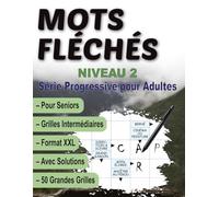 Mots Fléchés Niveau 2 - Série Progressive pour Adultes: 50 Grilles Faciles à Moyennes pour Stimuler l’Esprit - Mot Fléchés Adulte avec Solutions - Grand Format Lisible pour Tous