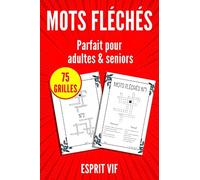 Mots Fléchés pour Adultes: 75 grilles et plus de 750 mots à trouver en grosse impression (Tous Nos Livres de Jeux - Esprit Vif)
