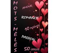 Mots Mêles : Amour, Romance, Passion: 50 grilles pour la Saint Valentin - 2000 mots, grande grilles pour les amoureux, 10 poèmes inclus (format A4)