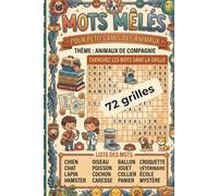 Mots mêlés Animaux de Compagnie pour enfants: 72 grilles ludiques sur les chiens, les chats, les lapins, les poissons, les oiseaux, les soins, les jeux et la vie avec les animaux