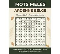 Mots Mêlés Ardenne Belge: 80 Grilles 20x20 sur la Nature, la Forêt, la Faune et le Patrimoine des Ardennes - Niveau Expert avec Solutions