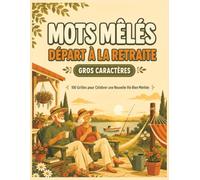 Mots Mêlés Départ à la Retraite Gros Caractères: 100 Grilles pour Célébrer une Nouvelle Vie Bien Méritée