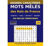 Mots Mêlés des Rois de France: 100 grilles thématiques en grands caractères : Capétiens, Valois, Bourbons, Napoléon et Châteaux Royaux (Cahiers d'Activités pour Seniors)