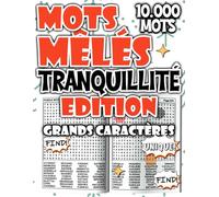 Mots Mêlés - Édition Tranquillité : Grand Livre de Relaxation Mentale avec 10.000 Mots Cachés pour Se Détendre en Profondeur (Mots Mêlés Passion - Défis et Fun)