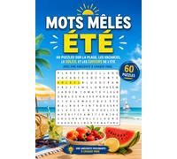 Mots Mêlés Été: 60 Puzzles sur la Plage, les Vacances, le Soleil et les Saveurs de l'Été, avec une Anecdote à Chaque Page