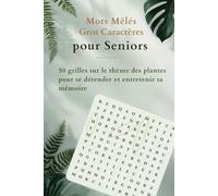 Mots Mêlés Gros Caractères pour Seniors: 50 grilles sur le thème des plantes pour se détendre et entretenir sa mémoire