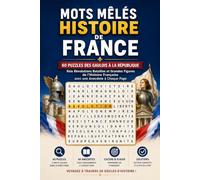 Mots Mêlés Histoire de France: 60 Puzzles des Gaulois à la République - Rois, Révolutions, Batailles et Grandes Figures de l'Histoire Française, avec une Anecdote à Chaque Page