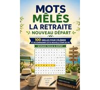 Mots Mêlés - La Retraite, Nouveau Départ: 100 Grilles pour Célébrer et Accompagner cette Nouvelle Étape de Vie - Niveaux Facile & Expert