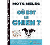 Mots mêlés - Où est le chien ?: 5 050 mots CHIEN à retrouver sur 100 grilles. Difficulté progressive