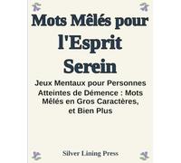 Mots Mêlés pour l'Esprit Serein: Jeux Mentaux pour Démence : Mots Mêlés en Gros Caractères, Jeu des Différences, et Casse-Tête Logiques Simples pour Personnes Âgées avec Déclin Cognitif