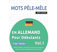 MOTS PÊLE-MÊLE EN ALLEMAND POUR DÉBUTANTS - C’EST FACILE ! - VOL.1 - DELTA CLASSICS - 2000 MOTS MÊLÉS - UNE ACTIVITÉ LINGUISTIQUE TRÈS AMUSANTE - INCLUT: UN JEU BONUS SUPPLÉMENTAIRE ET PLUS ENCORE !