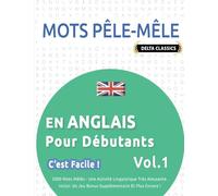 MOTS PÊLE-MÊLE EN ANGLAIS POUR DÉBUTANTS - C’EST FACILE ! - VOL.1 - DELTA CLASSICS - 2000 MOTS MÊLÉS - UNE ACTIVITÉ LINGUISTIQUE TRÈS AMUSANTE - INCLUT: UN JEU BONUS SUPPLÉMENTAIRE ET PLUS ENCORE !
