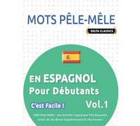 MOTS PÊLE-MÊLE EN ESPAGNOL POUR DÉBUTANTS - C’EST FACILE ! - VOL.1 - DELTA CLASSICS - 2000 MOTS MÊLÉS - UNE ACTIVITÉ LINGUISTIQUE TRÈS AMUSANTE - INCLUT: UN JEU BONUS SUPPLÉMENTAIRE ET PLUS ENCORE !