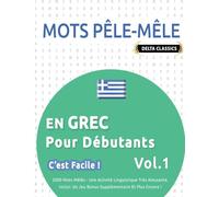 MOTS PÊLE-MÊLE EN GREC POUR DÉBUTANTS - C’EST FACILE ! - VOL.1 - DELTA CLASSICS - 2000 MOTS MÊLÉS - UNE ACTIVITÉ LINGUISTIQUE TRÈS AMUSANTE - INCLUT: UN JEU BONUS SUPPLÉMENTAIRE ET PLUS ENCORE !