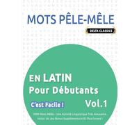 MOTS PÊLE-MÊLE EN LATIN POUR DÉBUTANTS - C’EST FACILE ! - VOL.1 - DELTA CLASSICS - 2000 MOTS MÊLÉS - UNE ACTIVITÉ LINGUISTIQUE TRÈS AMUSANTE - INCLUT: UN JEU BONUS SUPPLÉMENTAIRE ET PLUS ENCORE !