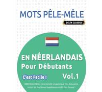 MOTS PÊLE-MÊLE EN NÉERLANDAIS POUR DÉBUTANTS - C’EST FACILE ! - VOL.1 - DELTA CLASSICS - 2000 MOTS MÊLÉS - UNE ACTIVITÉ LINGUISTIQUE TRÈS AMUSANTE - ... UN JEU BONUS SUPPLÉMENTAIRE ET PLUS ENCORE !