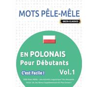 MOTS PÊLE-MÊLE EN POLONAIS POUR DÉBUTANTS - C’EST FACILE ! - VOL.1 - DELTA CLASSICS - 2000 MOTS MÊLÉS - UNE ACTIVITÉ LINGUISTIQUE TRÈS AMUSANTE - INCLUT: UN JEU BONUS SUPPLÉMENTAIRE ET PLUS ENCORE !