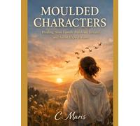 Moulded Characters: Healing from Family Burdens, Loyalty, and Silent Expectations