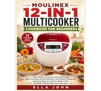 MOULINEX 12-IN-1 MULTICOOKER COOKBOOK FOR BEGINNERS: 1000 Days of Easy, Healthy, and Delicious Recipes for Fast Home Cooking Includes Nutritional ... Guide, and a Complete 30-Day Meal Plan