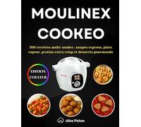 Moulinex Cookeo: 300 recettes multi-modes : soupes express, plats vapeur, gratins extra crisp et desserts gourmands
