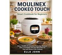 MOULINEX COOKEO TOUCH Smart Cookbook for Beginners: Easy, Healthy & Delicious Everyday Recipes with a Complete 30-Day Meal Plan for Fast and Stress-Free Cooking