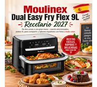 Moulinex Dual Easy Fry Flex 9L Recetario 2027: De dos zonas a una gran mesa - menús sincronizados, platos XL para compartir y sabores españoles con fotos a todo color