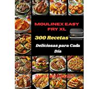 "Moulinex Easy Fry XL: 300 Recetas Deliciosas para Cada Día"