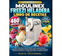 MOULINEX FREEZI HELADERA LIBRO DE RECETAS: 460 recetas para preparar helados suaves, yogures helados, milkshakes, granizados y cócteles: guía práctica ... y consejos para obtener resultados perfectos