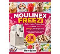 MOULINEX FREEZI, Machine à glaces et boissons glacées Livre: 300 Recettes Faciles de Crèmes Glacées, Yaourts Glacés, Granités, Milkshakes et Cocktails ... de Toutes les Possibilités de Votre Machine
