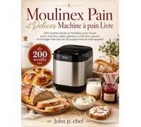 Moulinex Pain et Delices Machine à pain Livre: 200 recettes faciles et familiales pour réussir pains, brioches, pâtes, gâteaux, confitures, yaourts et ... avec les 20 programmes de votre appareil