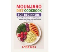 Mounjaro Diet Cookbook For Beginners: Nutrient-Rich Recipes to Boost Weight Loss, Manage Blood Sugar Levels, and Promote Overall Health