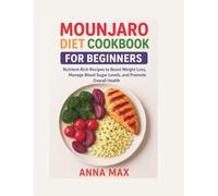 Mounjaro Diet Cookbook For Beginners: Nutrient-Rich Recipes to Boost Weight Loss, Manage Blood Sugar Levels, and Promote Overall Health