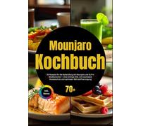 Mounjaro Kochbuch: 90 Rezepte für die Behandlung mit Mounjaro und GLP-1-Medikamenten - ohne strenge Diät, mit maximalem Muskelschutz und optimaler Nährstoffversorgung