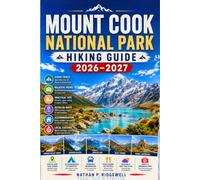 MOUNT COOK NATIONAL PARK HIKING GUIDE 2026-2027: Walking Trails, Scenic Routes, Detailed Maps, Safety Tips, Wildlife, Local Insights, Trip Planning