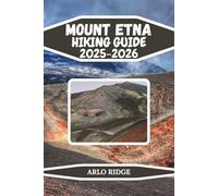 MOUNT ETNA HIKING GUIDE 2025-2026: Step Inside a Living Volcano and Explore Its Ever-Changing World (Trek Beyond Borders Guides)