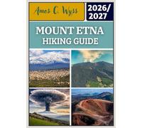 MOUNT ETNA HIKING GUIDE 2026-2027: A Practical Volcano Trekking Handbook with Routes from Catania to Rifugio Sapienza and Piano Provenzana, Featuring ... Safety Tips for All Skill Levels in Sicily
