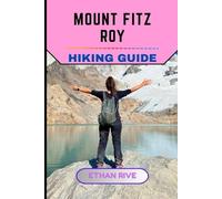 MOUNT FITZ ROY HIKING GUIDE: 55 (Journeys Through Nature, Culture, and Timeless Landscapes)