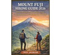 MOUNT FUJI HIKING GUIDE 2026: From First-Time Hikers to Experienced Mountaineers - A Practical Guide to Routes, Permits, Gear, Acclimatization, and ... Troy Jasmine National Park Hiking Guides)