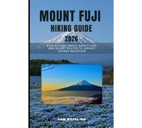 MOUNT FUJI HIKING GUIDE 2026: STEP-BY-STEP TRAILS, SAFETY TIPS, AND SECRET ROUTES TO JAPAN’S SACRED MOUNTAIN (SUMMITS & TRAILS: GLOBAL HIKING GUIDES)