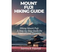 Mount Fuji Hiking Guide: Hiking Mount Fuji: A Step-by-Step Guide for International Travelers