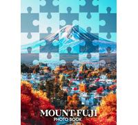 Mount Fuji Photo Book: 40 Captivating Images Of Japan’s Majestic Peak, Inviting You To Explore Its Timeless Beauty And Spiritual Significance
