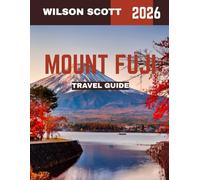 MOUNT FUJI TRAVEL GUIDE 2026: Japan’s Sacred Mountain: Trails, Tips & Travel Insights for 2026