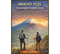 MOUNT FUJI WANDERFÜHRER 2026: Vom Anfänger bis zum erfahrenen Bergsteiger - Ein praktischer Leitfaden zu Routen, Genehmigungen, Ausrüstung, ... für den Troy Jasmine Nationalpark)