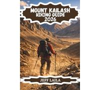 MOUNT KAILASH HIKING GUIDE 2026: Trek the World's Most Sacred Mountain: Detailed Trail Guide to the Kailash Kora, Lake Manasarovar & Tibet's High ... Edition - Adventure Line Hiking Series)