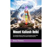 Mount Kailash Reiki: The Complete Master's Guide To The Himalayan Energy Field, Axis Of Light & Unlocking The Kailash Healing Frequency
